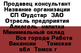 Продавец-консультант › Название организации ­ СП Фудстар, ЗАО › Отрасль предприятия ­ Алкоголь, напитки › Минимальный оклад ­ 15 000 - Все города Работа » Вакансии   . Томская обл.,Томск г.